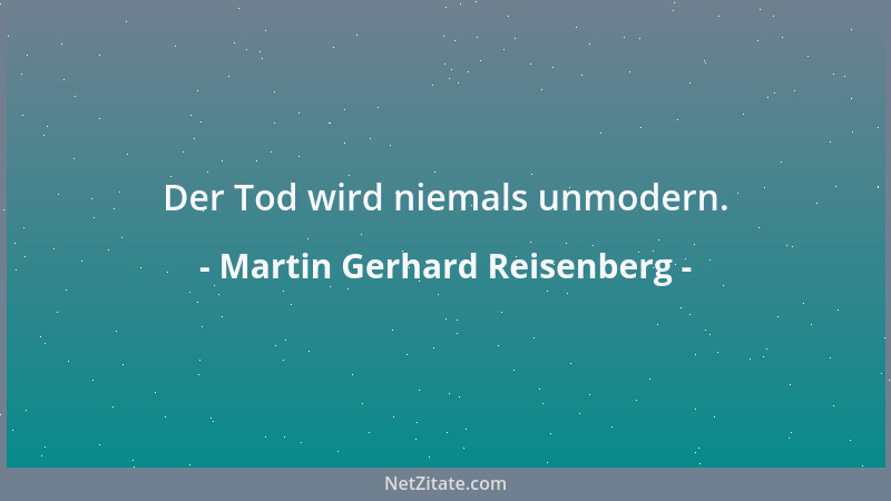 Martin Gerhard Reisenberg - Der Tod wird niemals unmodern....
