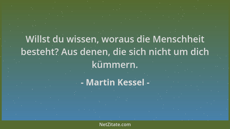 Martin Kessel - Willst du wissen, woraus die Menschheit besteht? Aus denen, die sich nicht um dich kümmern....