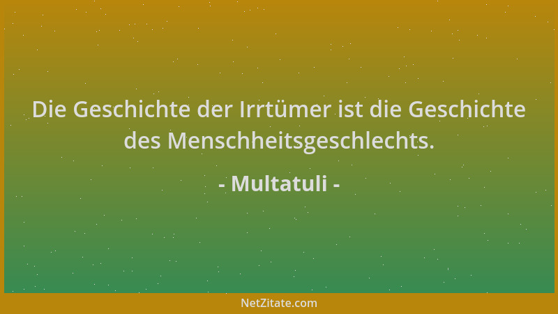 Multatuli - Die Geschichte der Irrtümer ist die Geschichte des Menschheitsgeschlechts....