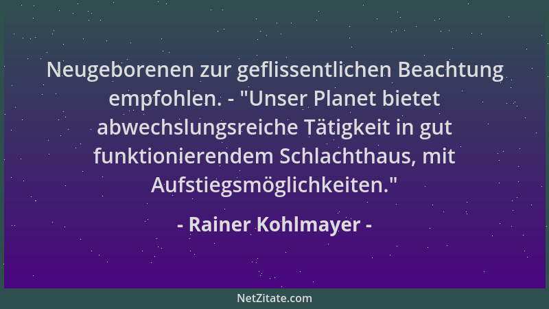 Rainer Kohlmayer - Neugeborenen zur geflissentlichen Beachtung empfohlen. -  "Unser Planet bietet abwechslungsreiche Tätigke...