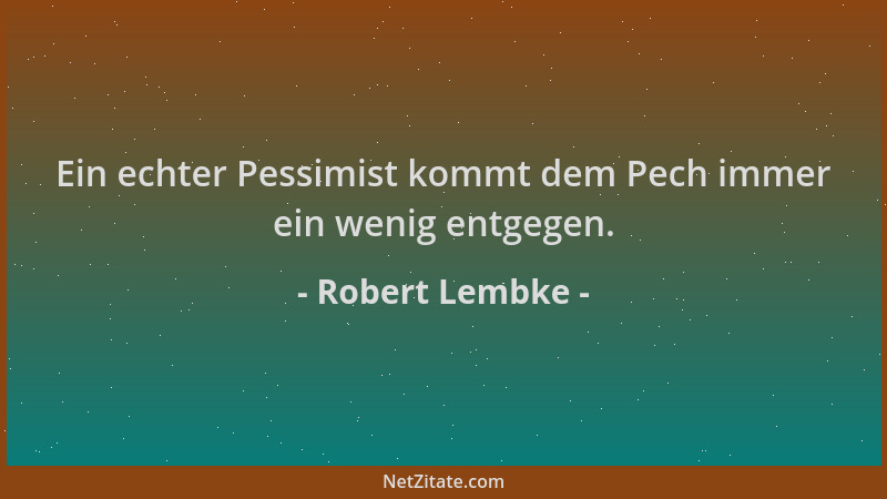 Robert Lembke - Ein echter Pessimist kommt dem Pech immer ein wenig entgegen....