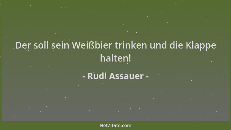 Rudi Assauer - Der soll sein Weißbier trinken und die Klappe halten!...