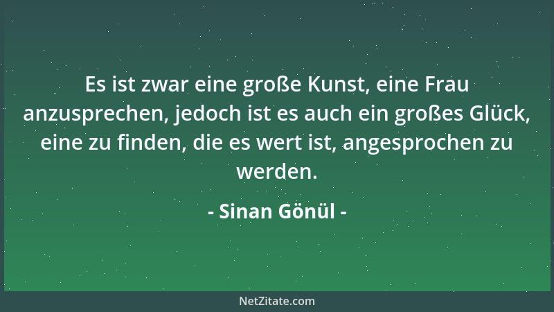 Sinan Gönül - Es ist zwar eine große Kunst, eine Frau anzusprechen, jedoch ist es auch ein großes Glück, eine zu finden, di...