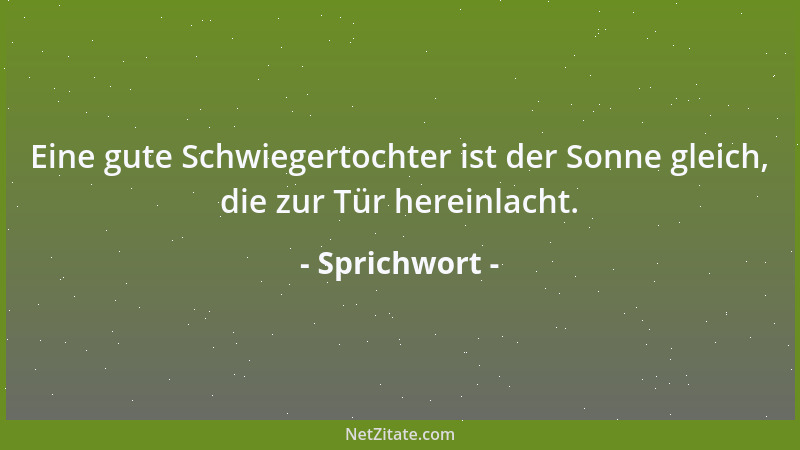 Sprichwort - Eine gute Schwiegertochter ist der Sonne gleich, die zur Tür hereinlacht....