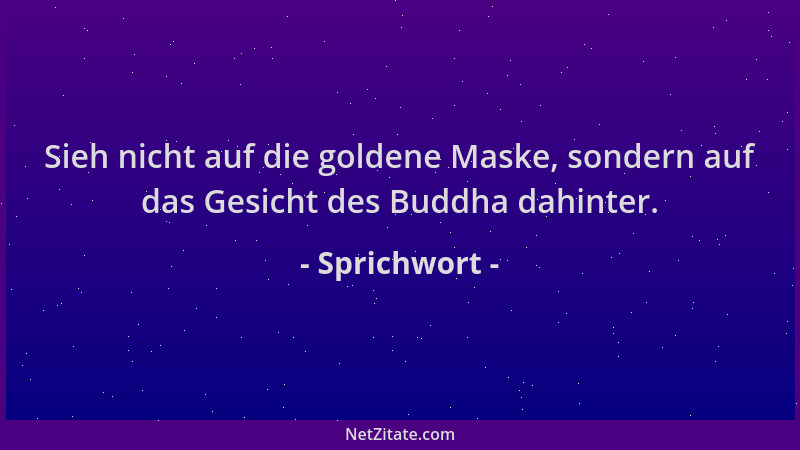 Sprichwort - Sieh nicht auf die goldene Maske, sondern auf das Gesicht des Buddha dahinter....
