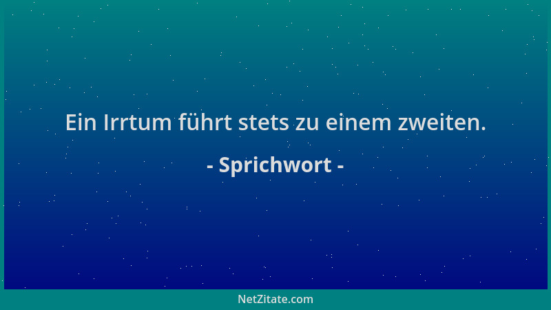 Sprichwort - Ein Irrtum führt stets zu einem zweiten....