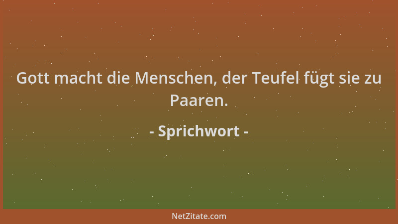 Sprichwort - Gott macht die Menschen, der Teufel fügt sie zu Paaren....