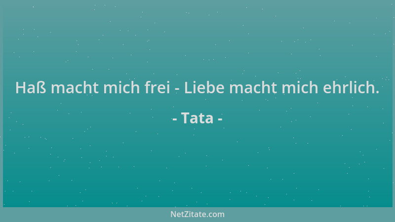 Tata - Haß macht mich frei - Liebe macht mich ehrlich....