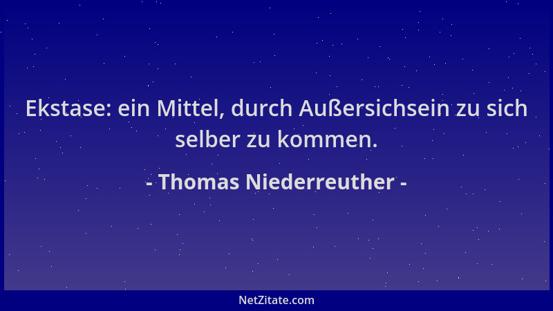 Thomas Niederreuther - Ekstase: ein Mittel, durch Außersichsein zu sich selber zu kommen....