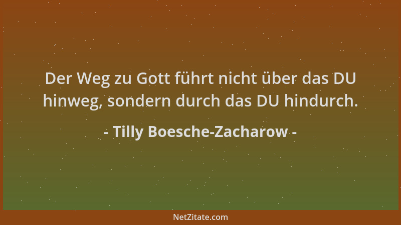 Tilly Boesche-Zacharow - Der Weg zu Gott führt nicht über das DU hinweg, sondern durch das DU hindurch....