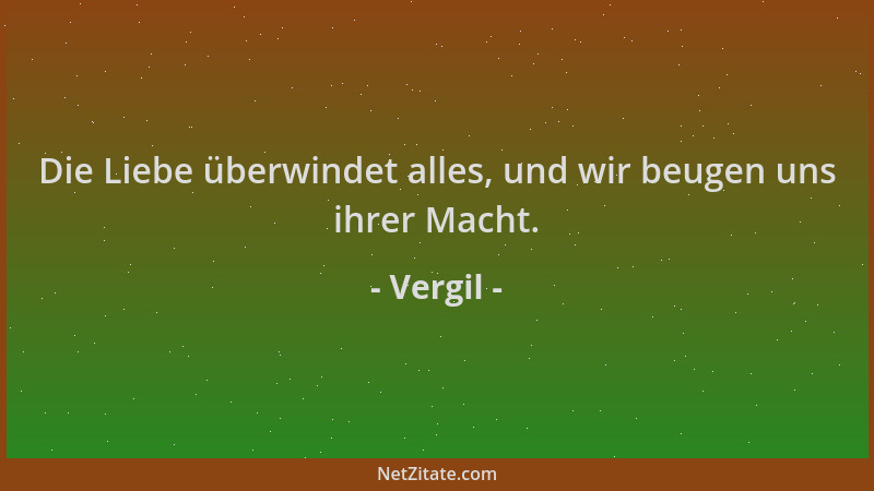 Vergil - Die Liebe überwindet alles, und wir beugen uns ihrer Macht....
