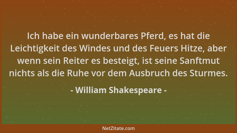 William Shakespeare - Ich habe ein wunderbares Pferd, es hat die Leichtigkeit des Windes und des Feuers Hitze, aber wenn se...