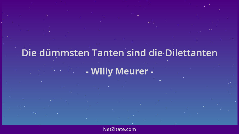 Willy Meurer - Die dümmsten Tanten sind die Dilettanten...