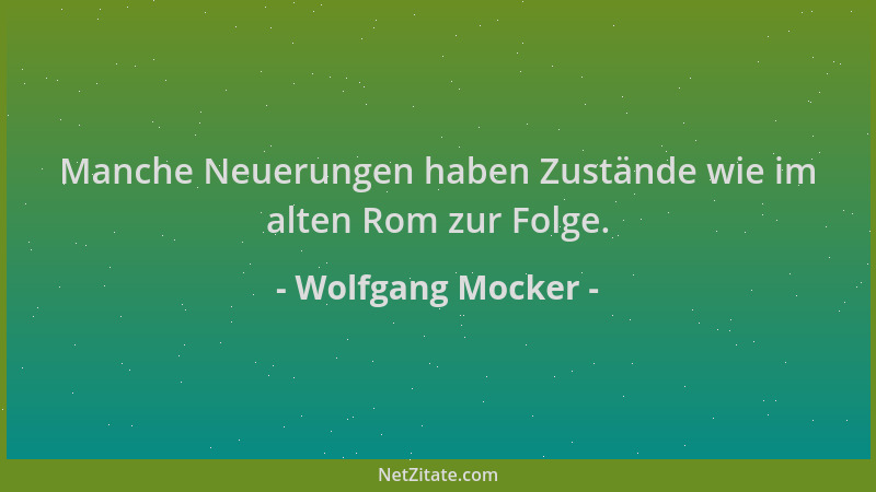 Wolfgang Mocker - Manche Neuerungen haben Zustände wie im alten Rom zur Folge....