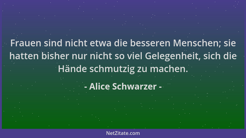 Alice Schwarzer - Frauen sind nicht etwa die besseren Menschen; sie hatten bisher nur nicht so viel Gelegenheit, sich die H...