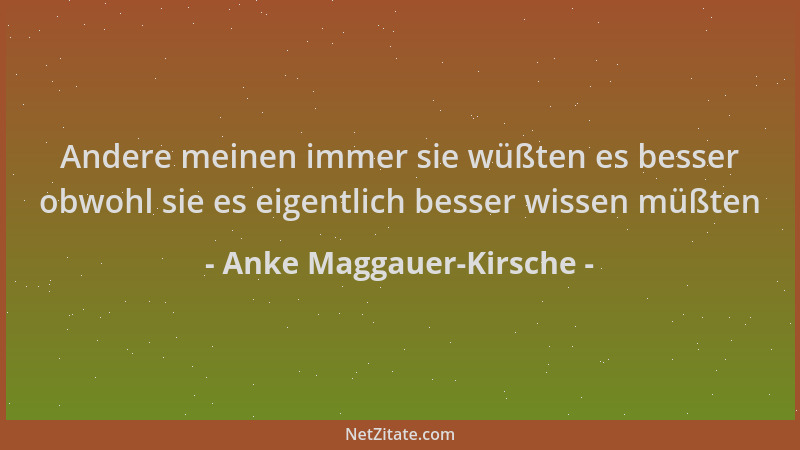Anke Maggauer-Kirsche - Andere meinen immer sie wüßten es besser obwohl sie es eigentlich besser wissen müßten...