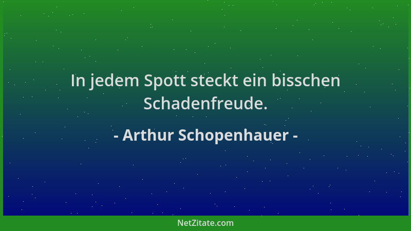 Arthur Schopenhauer - In jedem Spott steckt ein bisschen Schadenfreude....