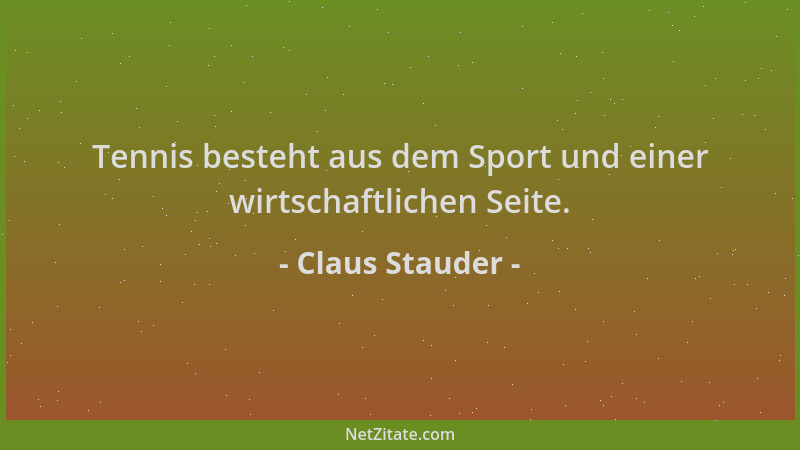 Claus Stauder - Tennis besteht aus dem Sport und einer wirtschaftlichen Seite....