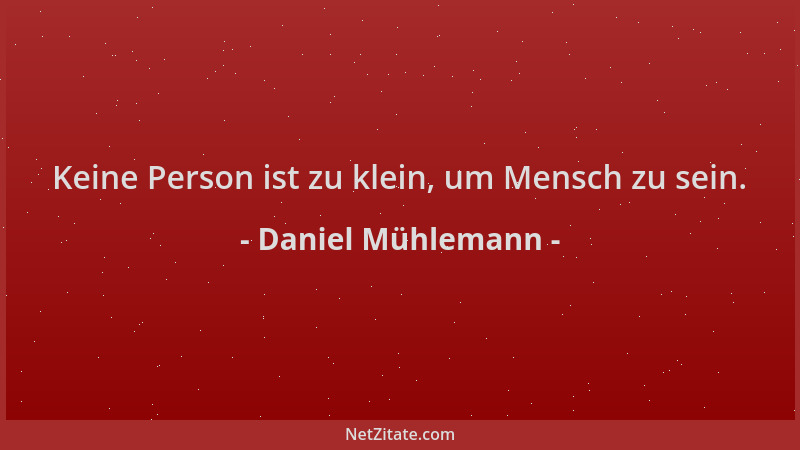 Daniel Mühlemann - Keine Person ist zu klein, um Mensch zu sein....