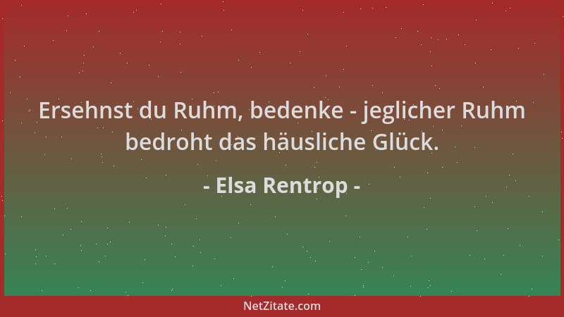 Elsa Rentrop - Ersehnst du Ruhm, bedenke - jeglicher Ruhm bedroht das häusliche Glück....