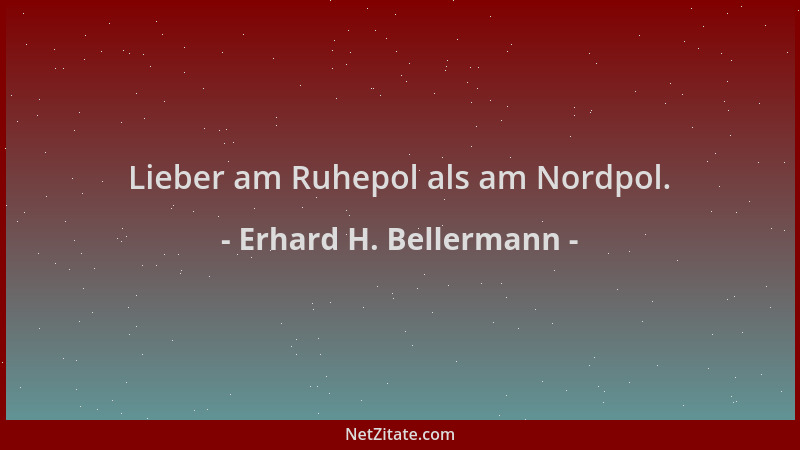 Erhard H. Bellermann - Lieber am Ruhepol als am Nordpol....