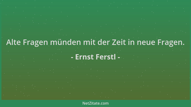 Ernst Ferstl - Alte Fragen münden mit der Zeit in neue Fragen....