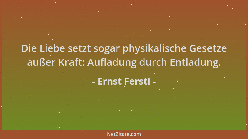 Ernst Ferstl - Die Liebe setzt sogar physikalische Gesetze außer Kraft: Aufladung durch Entladung....
