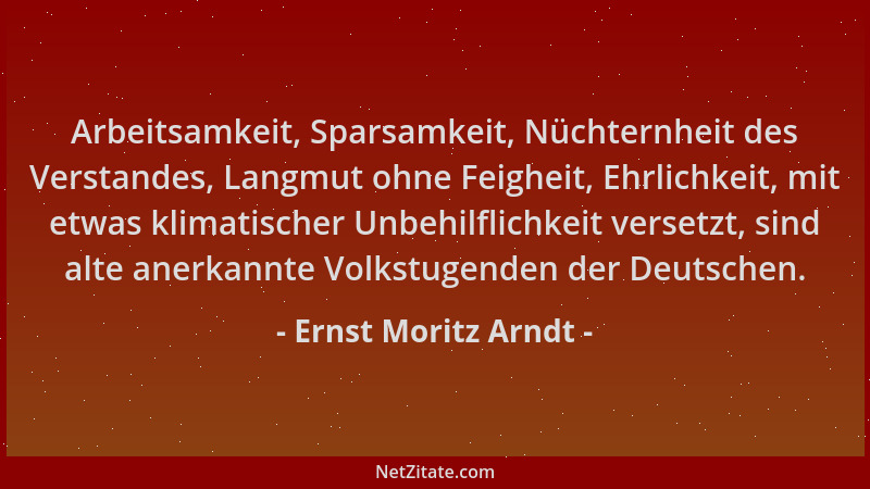 Ernst Moritz Arndt - Arbeitsamkeit, Sparsamkeit, Nüchternheit des Verstandes, Langmut ohne Feigheit, Ehrlichkeit, mit etwas...