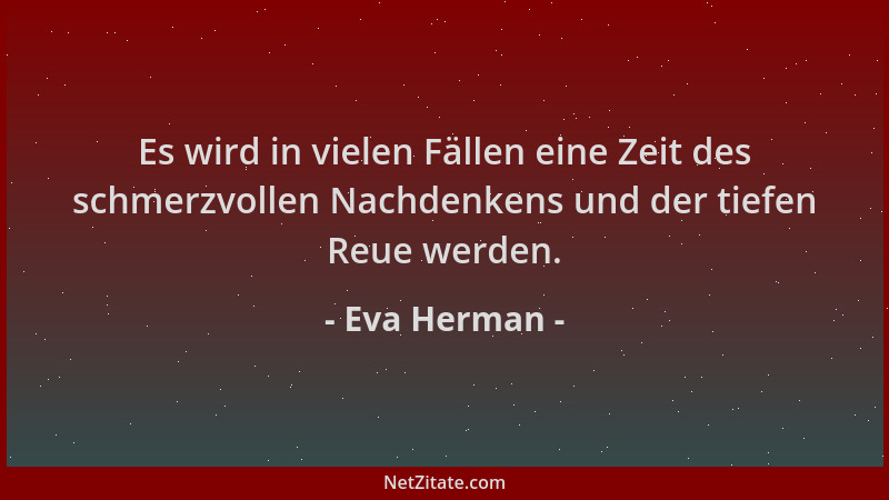 Eva Herman - Es wird in vielen Fällen eine Zeit des schmerzvollen Nachdenkens und der tiefen Reue werden....