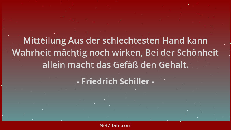 Friedrich Schiller - Mitteilung Aus der schlechtesten Hand kann Wahrheit mächtig noch wirken, Bei der Schönheit allein mach...