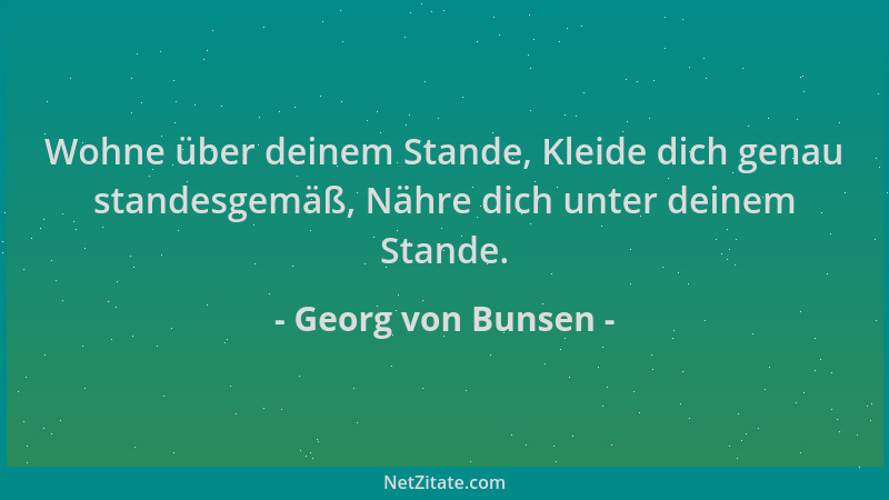 Georg von Bunsen - Wohne über deinem Stande, Kleide dich genau standesgemäß, Nähre dich unter deinem Stande....