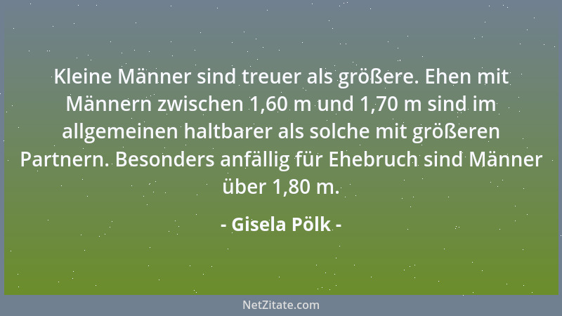 Gisela Pölk - Kleine Männer sind treuer als größere. Ehen mit Männern zwischen 1,60 m und 1,70 m sind im allgemeinen haltba...
