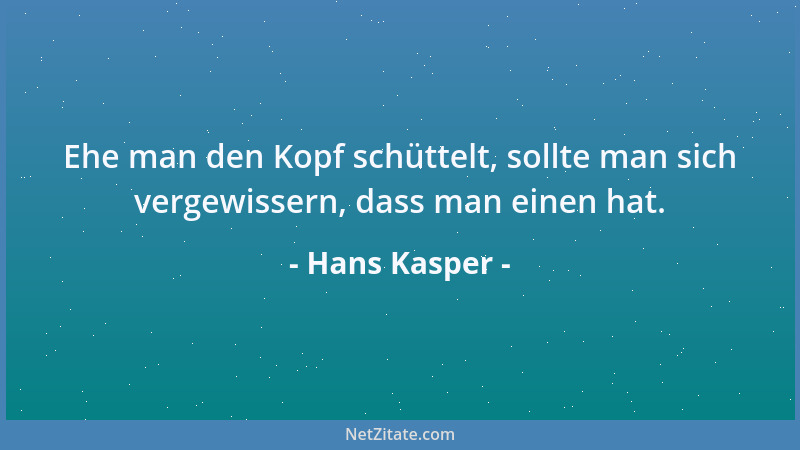 Hans Kasper - Ehe man den Kopf schüttelt, sollte man sich vergewissern, dass man einen hat....
