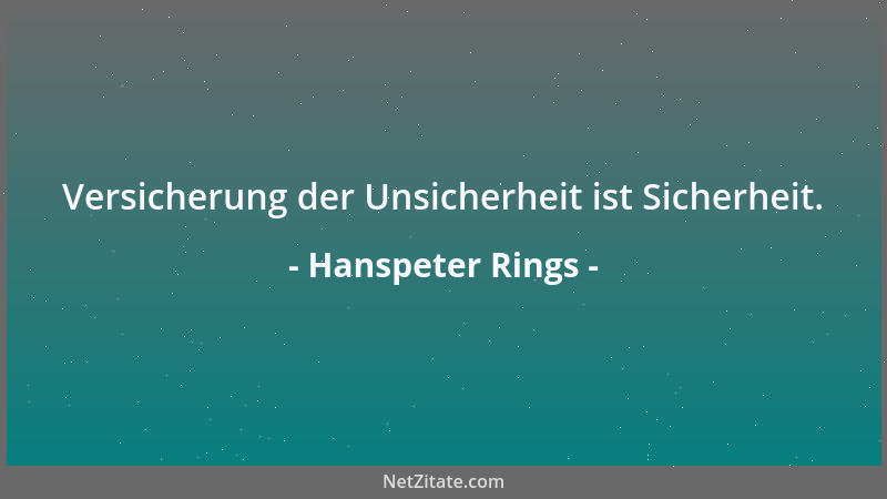 Hanspeter Rings - Versicherung der Unsicherheit ist Sicherheit....