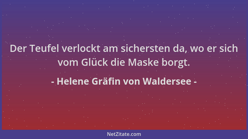 Helene Gräfin von Waldersee - Der Teufel verlockt am sichersten da, wo er sich vom Glück die Maske borgt....