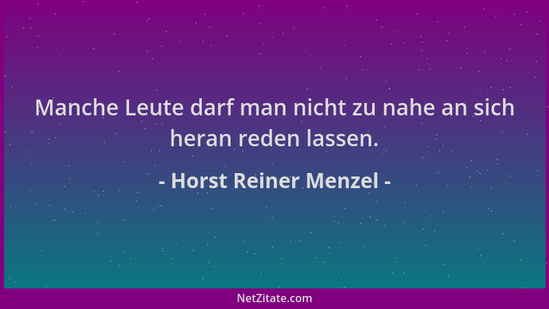 Horst Reiner Menzel - Manche Leute darf man nicht zu nahe an sich heran reden lassen....