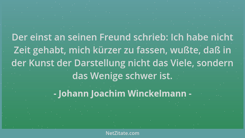Johann Joachim Winckelmann - Der einst an seinen Freund schrieb: Ich habe nicht Zeit gehabt, mich kürzer zu fassen, wußte,...