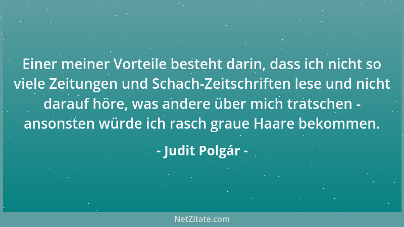 Judit Polgár - Einer meiner Vorteile besteht darin, dass ich nicht so viele Zeitungen und Schach-Zeitschriften lese und nic...