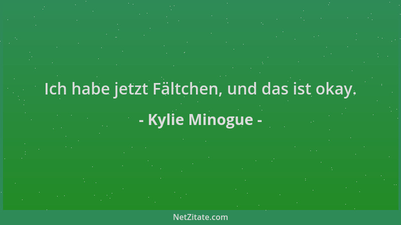 Kylie Minogue - Ich habe jetzt Fältchen, und das ist okay....