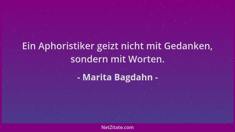 Marita Bagdahn - Ein Aphoristiker geizt nicht mit Gedanken, sondern mit Worten....