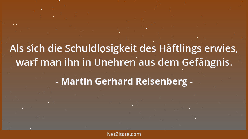 Martin Gerhard Reisenberg - Als sich die Schuldlosigkeit des Häftlings erwies, warf man ihn in Unehren aus dem Gefängnis....