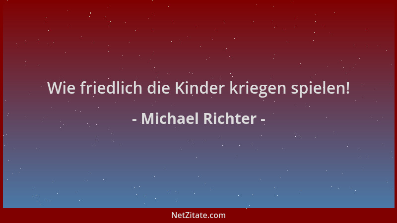 Michael Richter - Wie friedlich die Kinder kriegen spielen!...