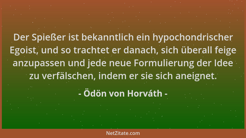 Ödön von Horváth - Der Spießer ist bekanntlich ein hypochondrischer Egoist, und so trachtet er danach, sich überall feige a...