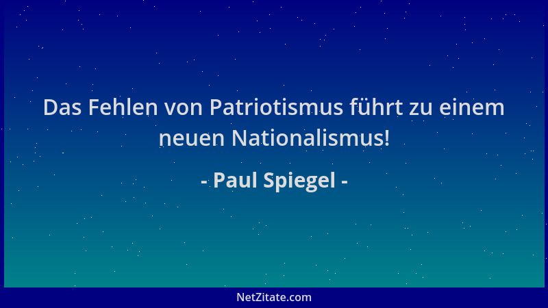 Paul Spiegel - Das Fehlen von Patriotismus führt zu einem neuen Nationalismus!...
