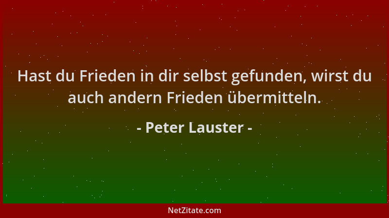 Peter Lauster - Hast du Frieden in dir selbst gefunden, wirst du auch andern Frieden übermitteln....