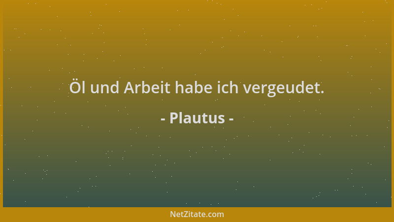 Plautus - Öl und Arbeit habe ich vergeudet....