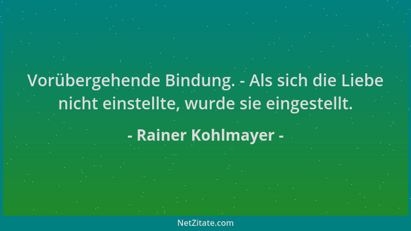 Rainer Kohlmayer - Vorübergehende Bindung. - Als sich die Liebe nicht einstellte, wurde sie eingestellt....