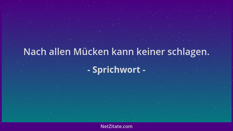 Sprichwort - Nach allen Mücken kann keiner schlagen....