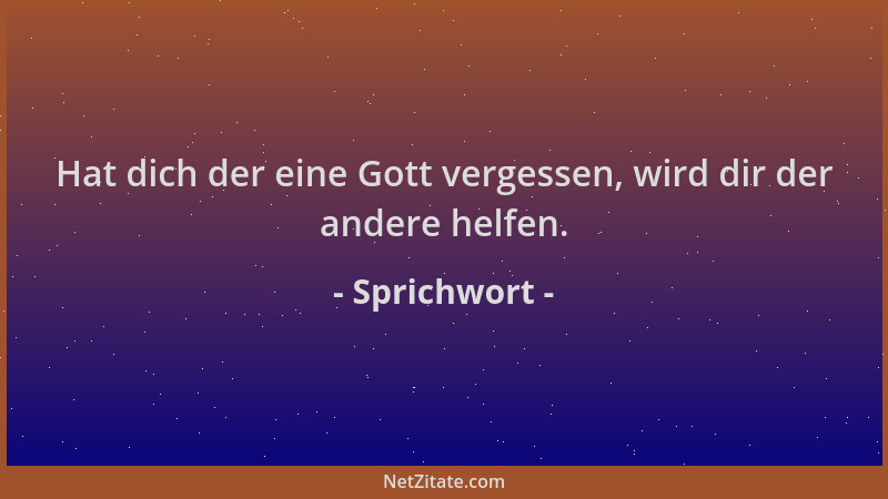 Sprichwort - Hat dich der eine Gott vergessen, wird dir der andere helfen....