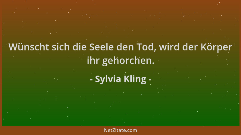 Sylvia Kling - Wünscht sich die Seele den Tod, wird der Körper ihr gehorchen....
